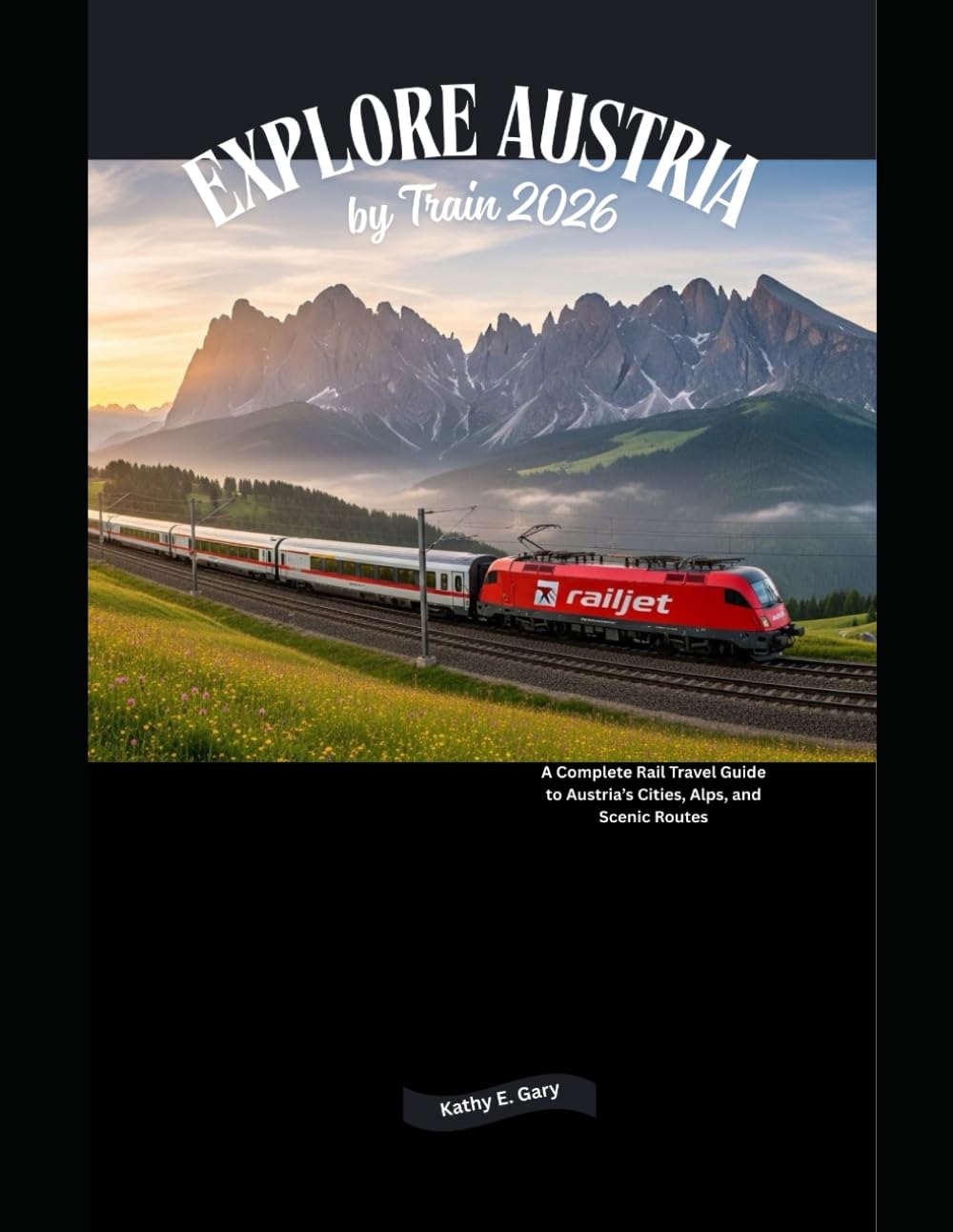 Explore Austria by Train 2026: A Complete Rail Travel Guide to Austria’s Cities, Alps, and Scenic Routes (Explore the World by Train in 2026)