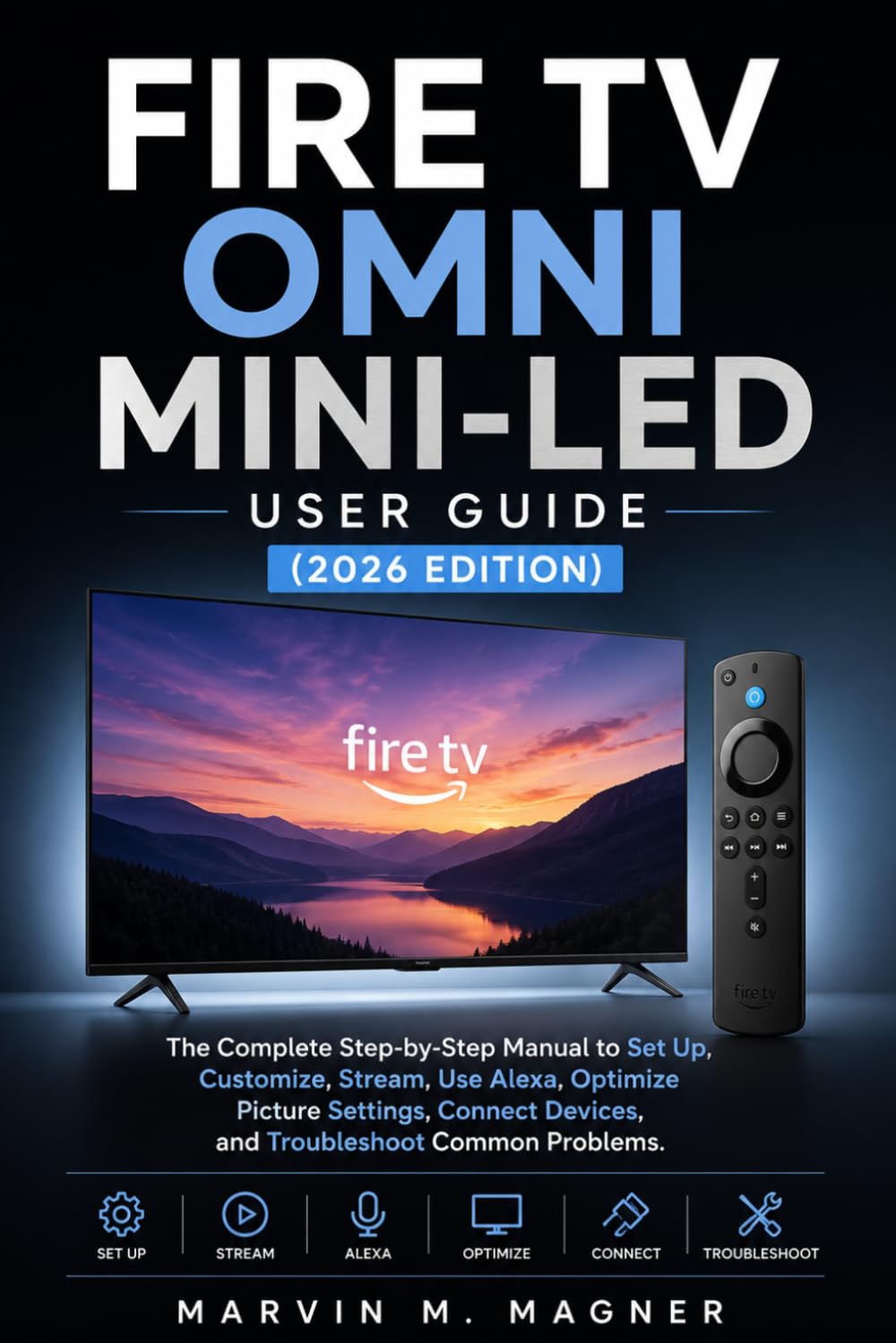 Fire TV Omni Mini-LED User Guide (2026 Edition): The Complete Step-by-Step Manual to Set Up, Customize, Stream, Use Alexa, Optimize Picture Settings, ... 8 (Marvin M. Magner Tech Guide Series)