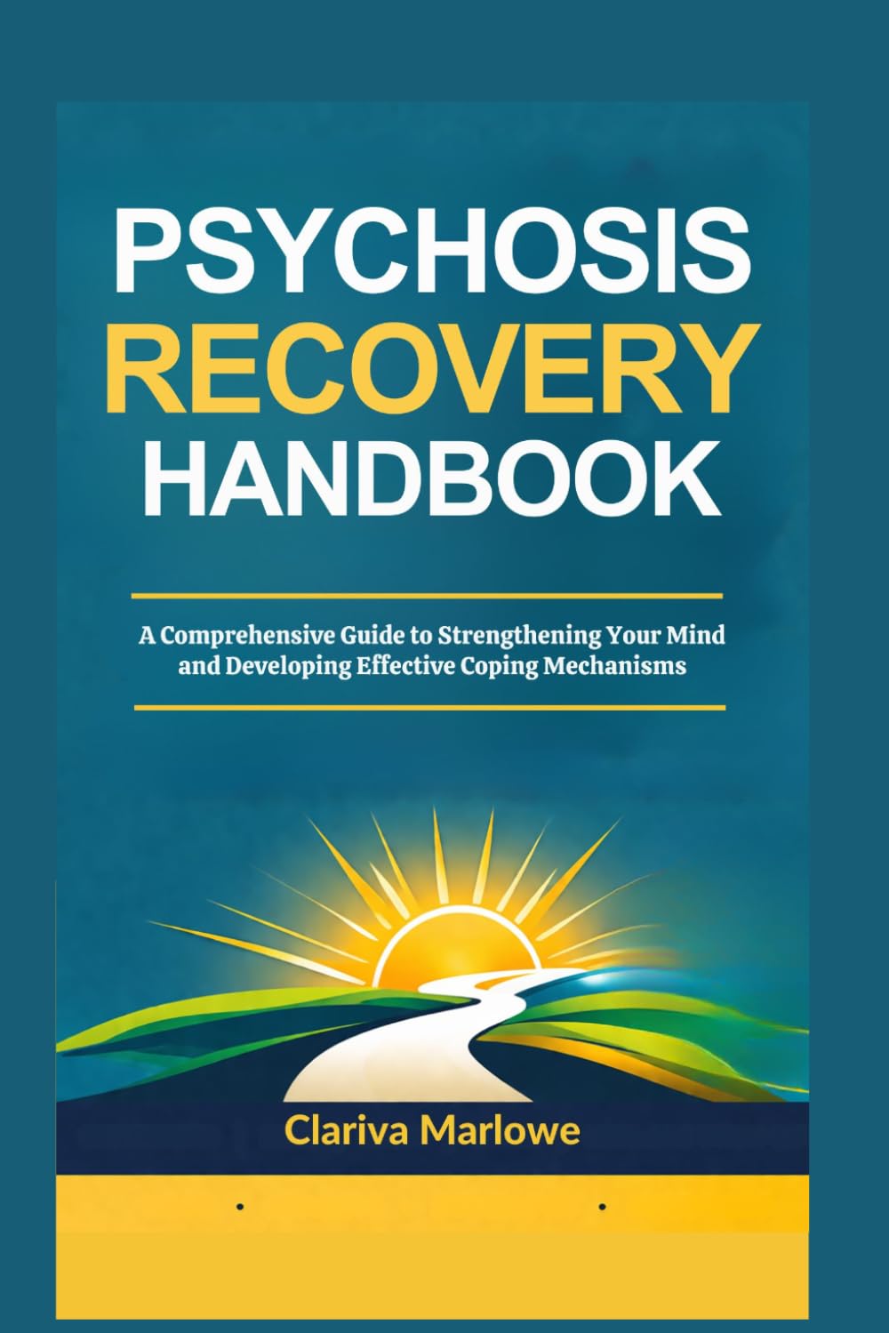 Psychosis Recovery Handbook: A Comprehensive Guide to Strengthening Your Mind and Developing Effective Coping Mechanisms