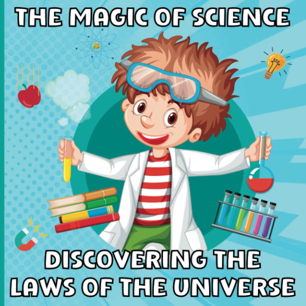 The Magic of Science: Discovering the Laws of the Universe: STEM Book for Kids Ages 8-12 | Learn about Conservation of Energy, Matter, Gravity, ... and More! (Magic of Science for Kids)