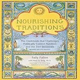 Nourishing Traditions: The Cookbook that Challenges Politically Correct Nutrition and the Diet Dictocrats
