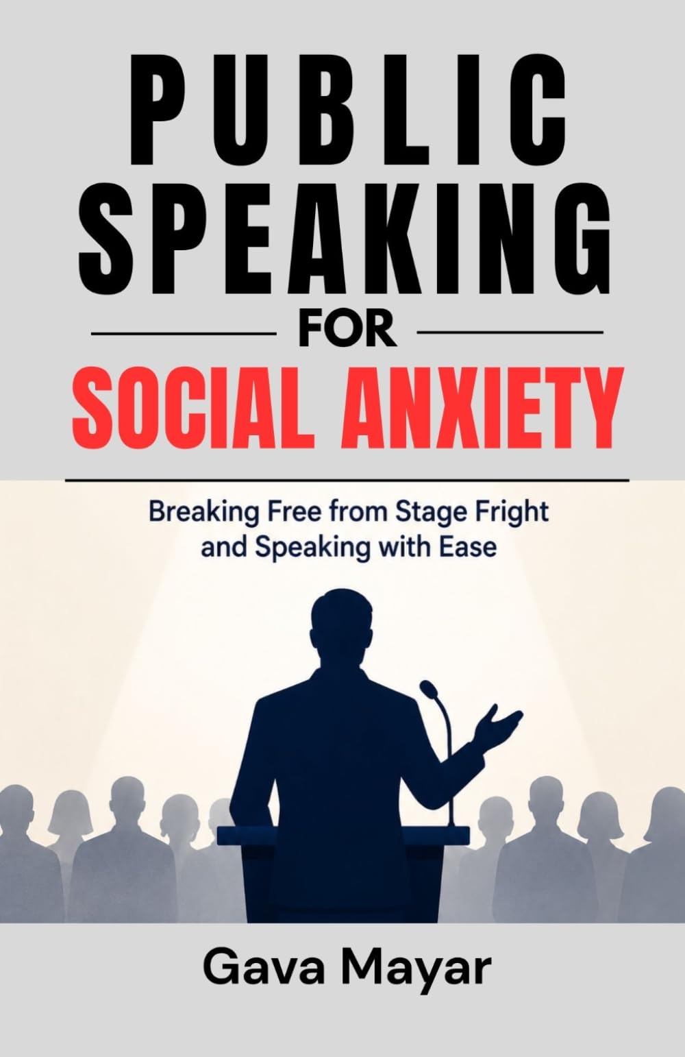 Public Speaking for Social Anxiety: How to Overcome Stage Fright, Build Lasting Confidence, and Speak Without Fear of Judgment