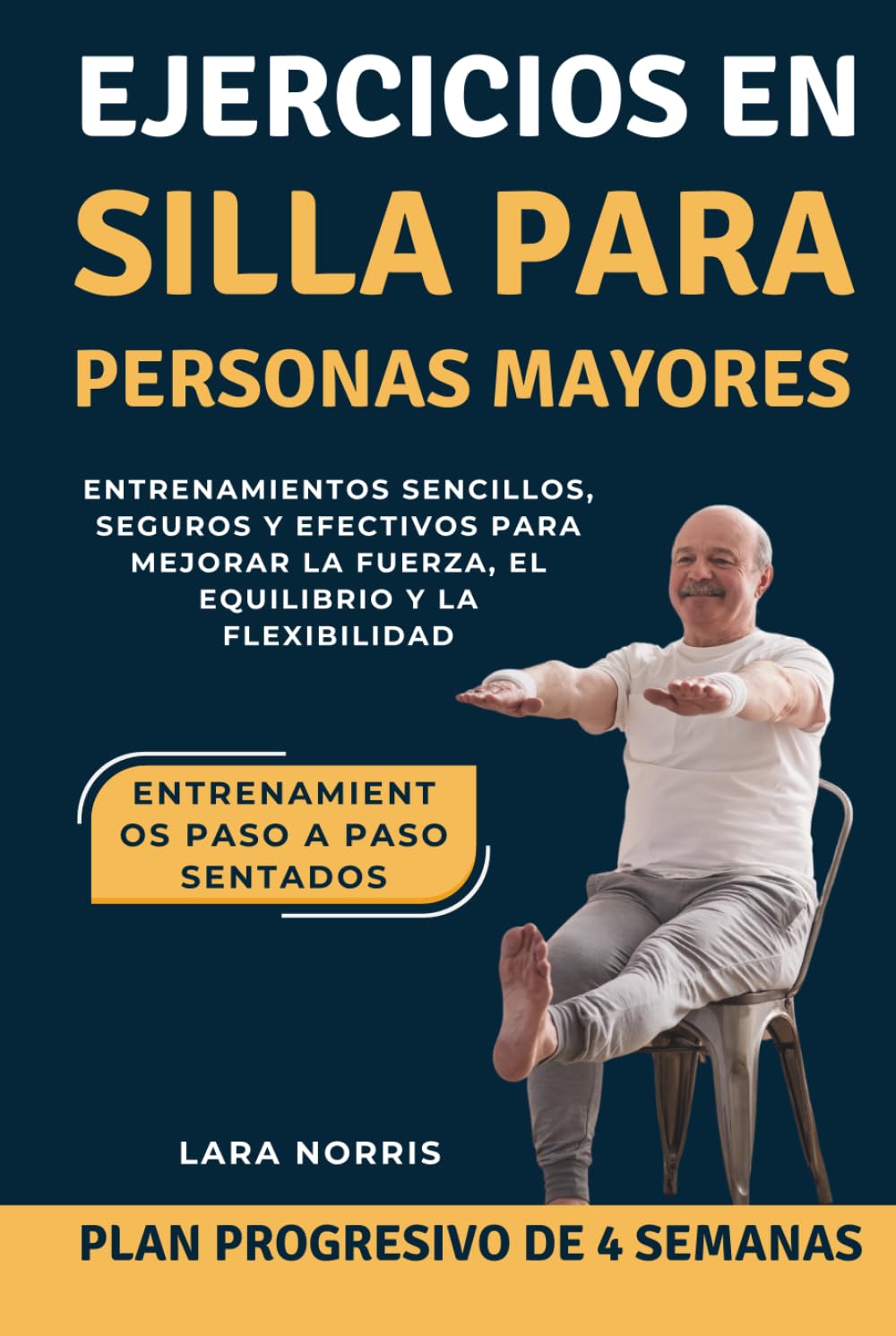 Ejercicios En Silla Para Personas Mayores: Entrenamientos sencillos, seguros y efectivos para mejorar la fuerza, el equilibrio y la flexibilidad