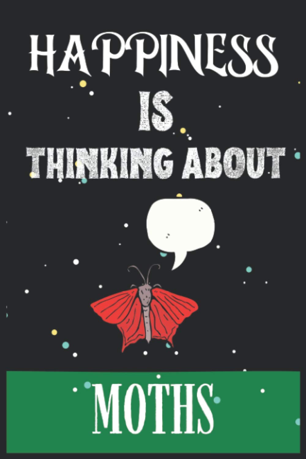 Happiness Is Thinking About Moths: Moth lovers Blank Lined Notebook, Perfect for Christmas and thanksgiving Gift