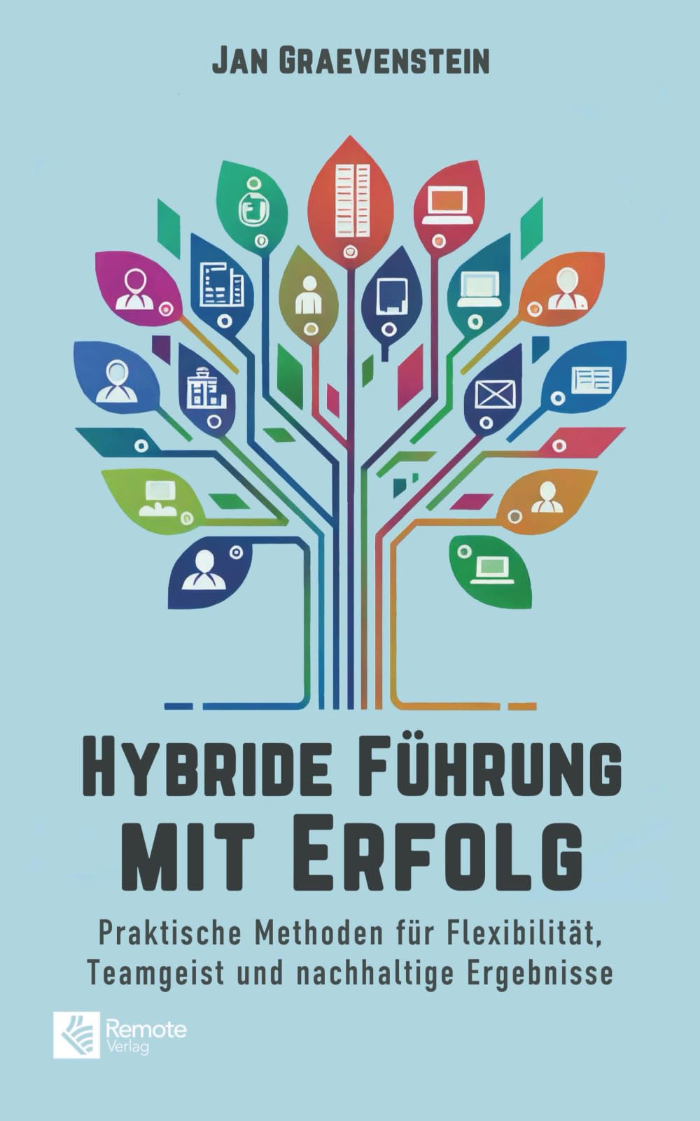 Hybride Führung mit Erfolg: Praktische Methoden für Flexibilität, Teamgeist und nachhaltige Ergebnisse