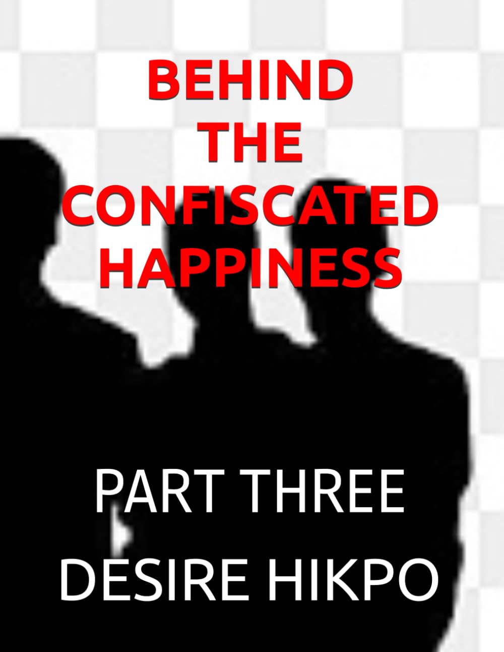 BEHIND THE CONFISCATED HAPPINESS: PART THREE