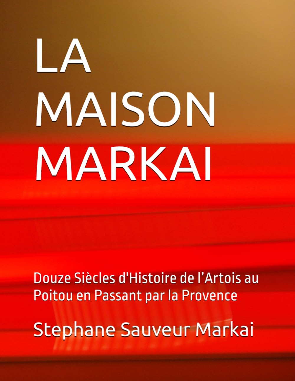 LA MAISON MARKAI: Douze Siècles d'Histoire de l’Artois au Poitou en Passant par la Provence