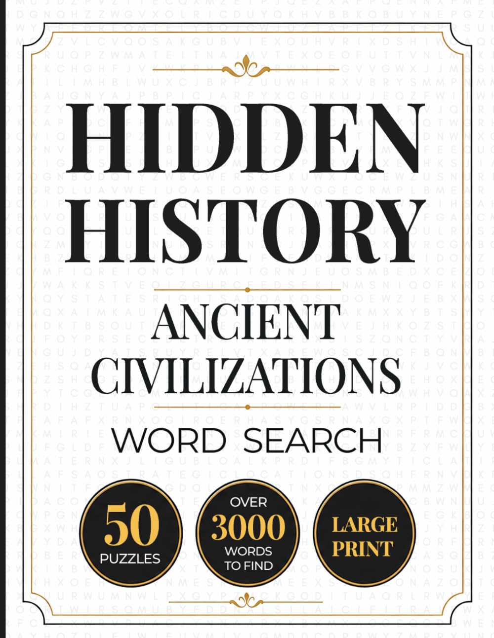 Hidden History: Ancient Civilizations: A Large Print Ancient History Word Search Book for Adults Featuring Egypt, Rome, Greece, China, the Maya, the Aztecs, and More