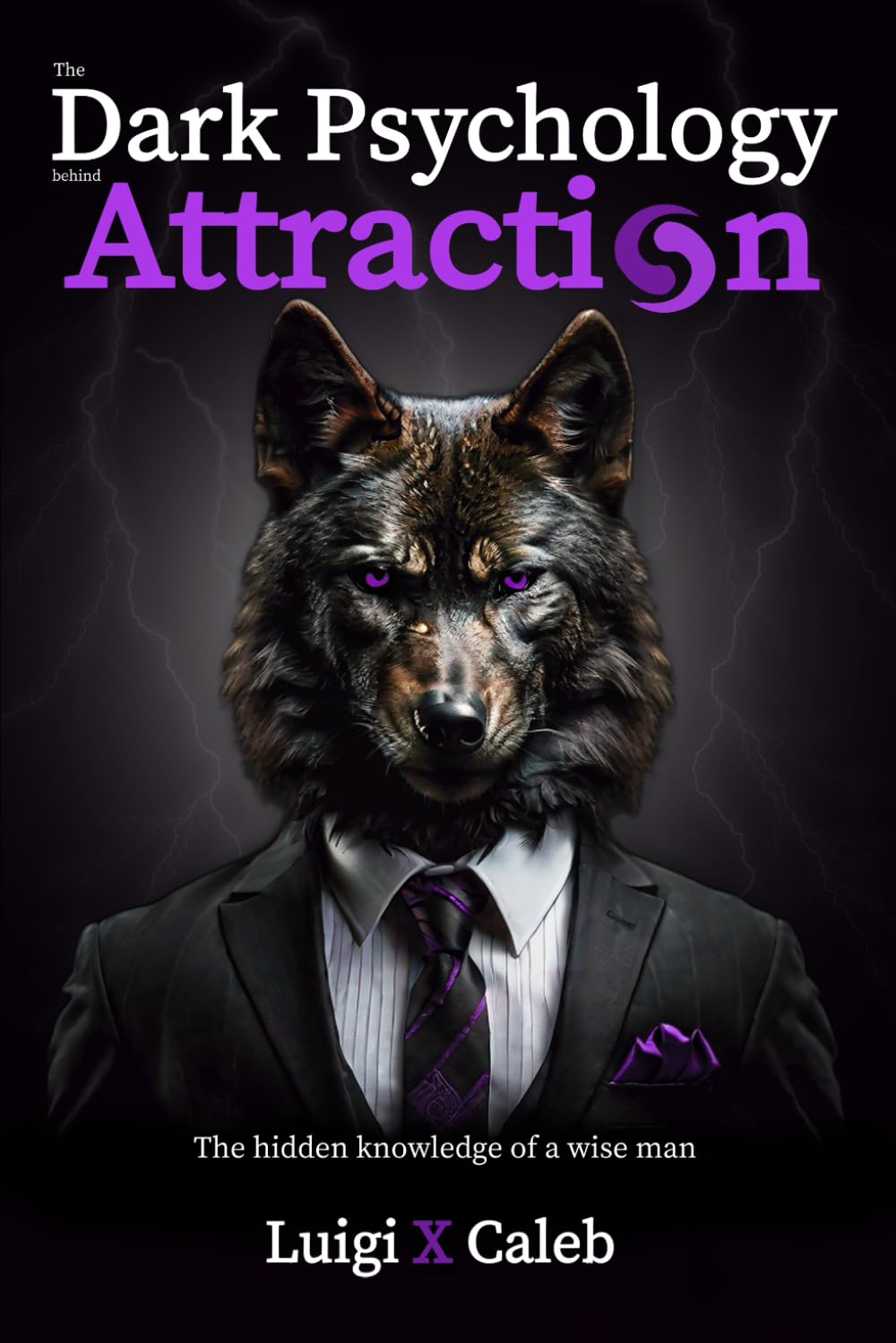 The Dark Psychology Behind Attraction: The hidden knowledge of a wise man (Self-help and wisdom books for men)