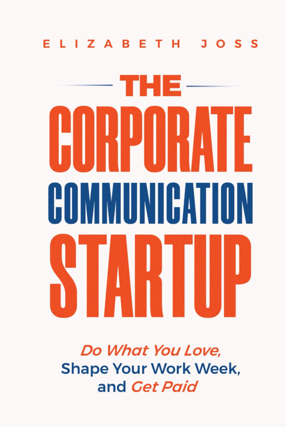 The Corporate Communication Startup: Do What You Love, Shape Your Work Week, and Get Paid