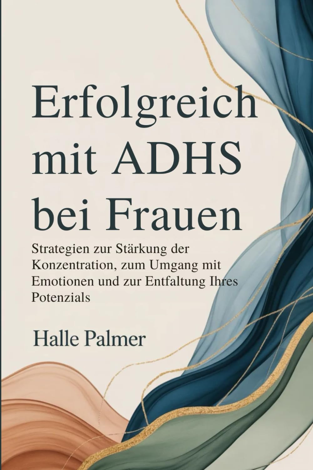 Erfolgreich mit ADHS bei Frauen: Strategien zur Stärkung der Konzentration, zum Umgang mit Emotionen und zur Entfaltung Ihres Potenzials