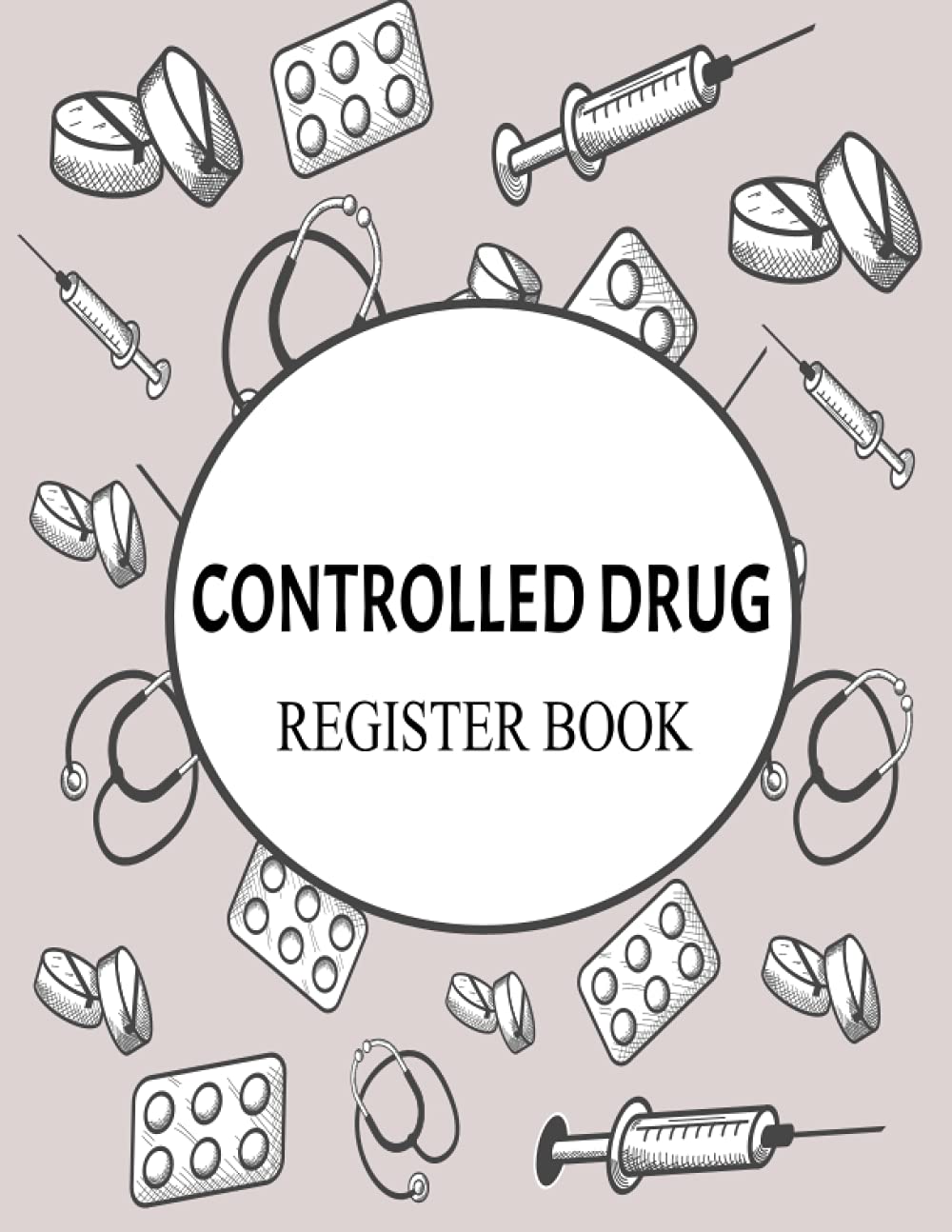 Controlled Drug Register Book: Controlled Drug Recording Book for Hospital Nursing and More, Medication Control Record Log Book