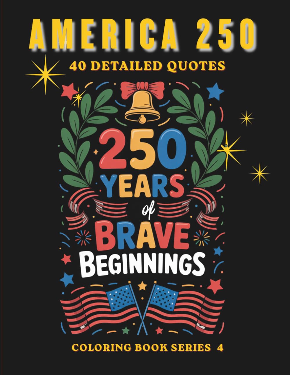 America 250: Bright New Beginnings Coloring Book: A Patriotic Journey Through 250 Years of Freedom, Unity, and Hope