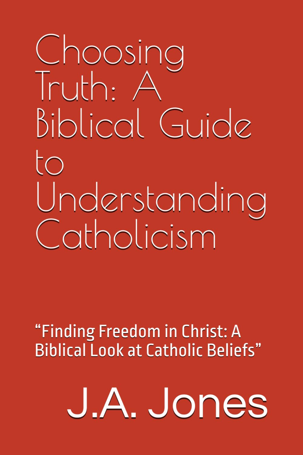 Choosing Truth: A Biblical Guide to Understanding Catholicism: “Finding Freedom in Christ: A Biblical Look at Catholic Beliefs”