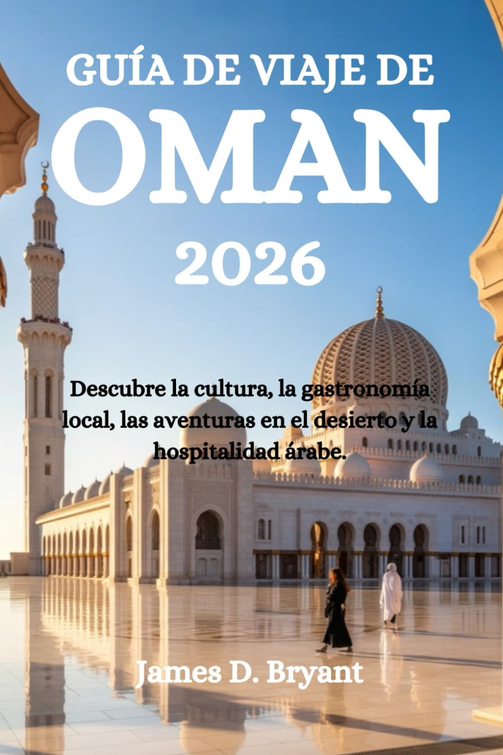GUÍA DE VIAJE DE OMÁN 2026: Descubre la cultura, la gastronomía local, las aventuras en el desierto y la hospitalidad árabe.