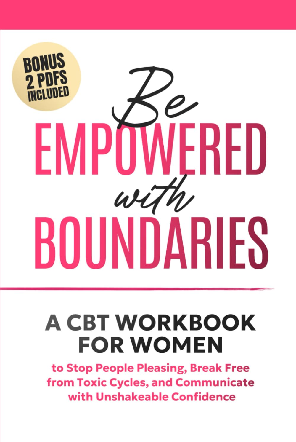Be Empowered With Boundaries: A CBT Workbook for Women to Stop People Pleasing , Break Free from Toxic Cycles, and Communicate with Unshakeable Confidence