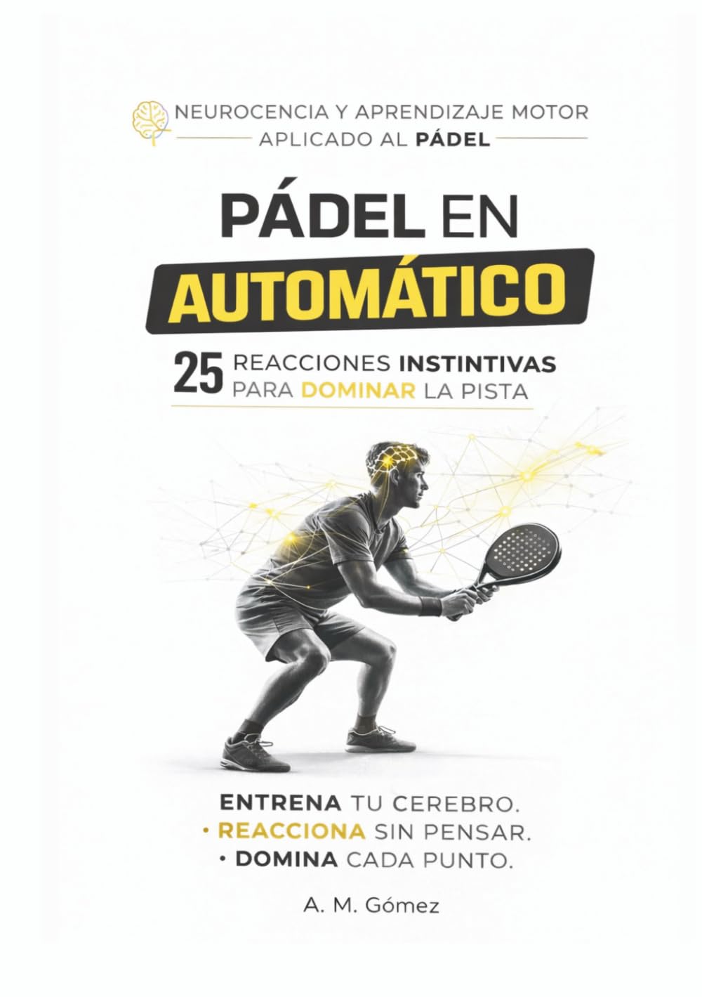PÁDEL EN AUTOMÁTICO: 25 REACCIONES INSTINTIVAS PARA DOMINAR LA PISTA