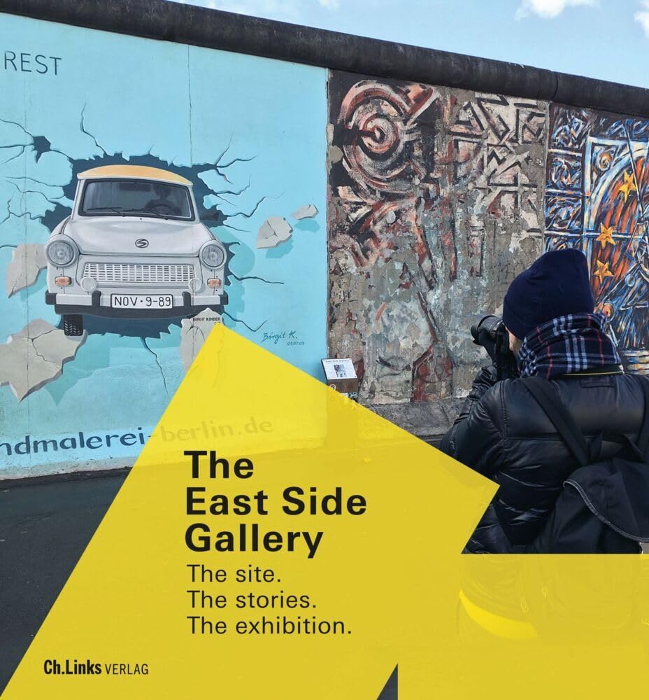 The East Side Gallery: The site. The stories. The exhibition