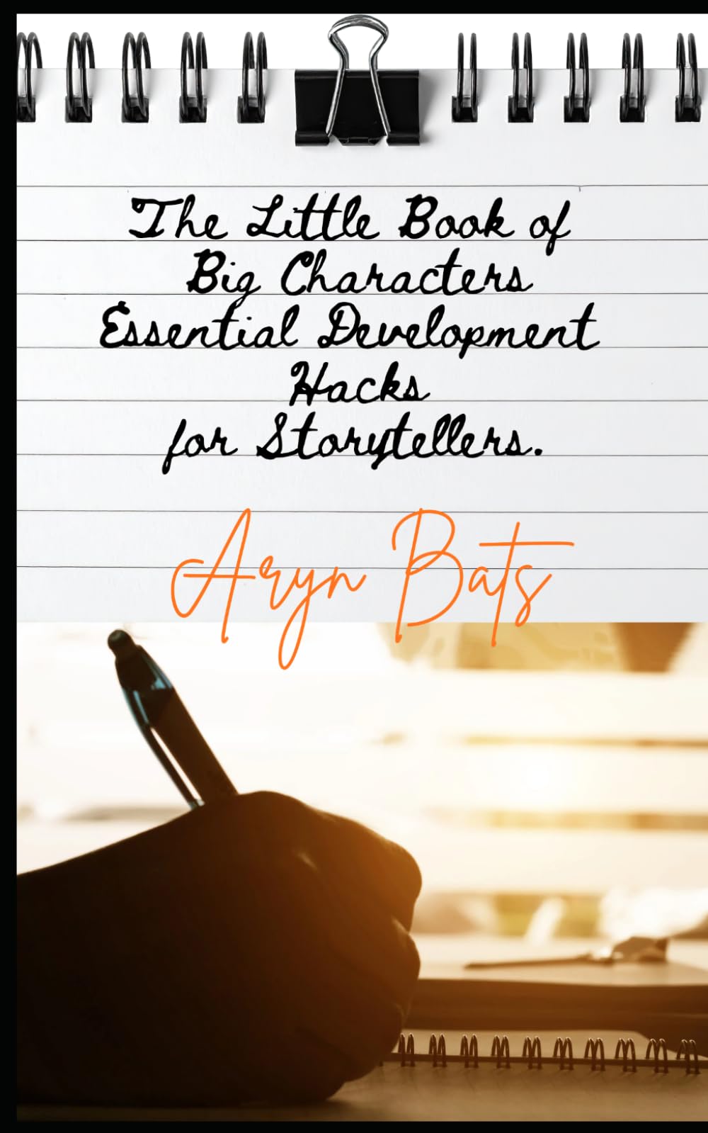The Little Book of Big Characters.: Essential Development Hacks for Storytellers. (Guides to Fictional World Building.)