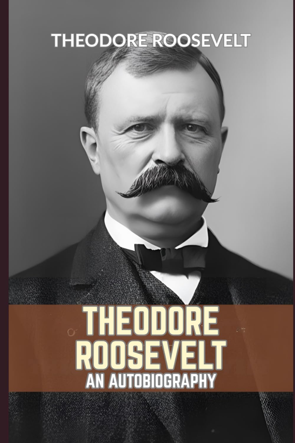 Theodore Roosevelt: An Autobiography