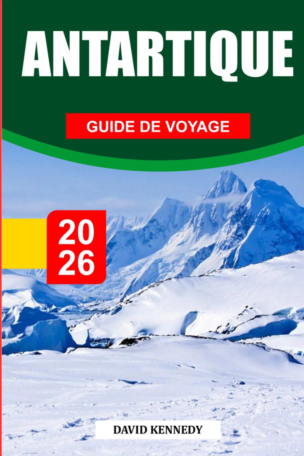 GUIDE DE VOYAGE EN ANTARCTIQUE 2026: Découvrez des joyaux cachés, des monuments historiques, des conseils de voyage et des vacances inoubliables