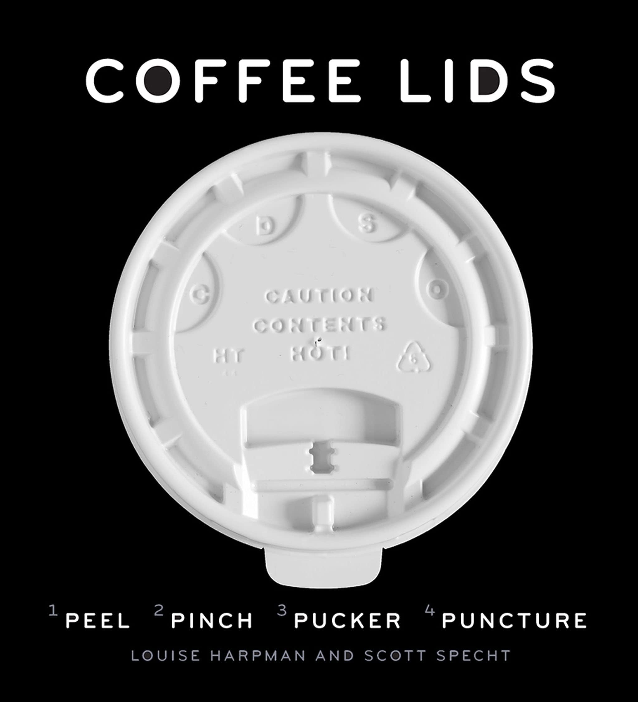 Coffee Lids: Peel, Pinch, Pucker, Puncture (A design and field guide from the world's largest collection of disposable coffee lids)