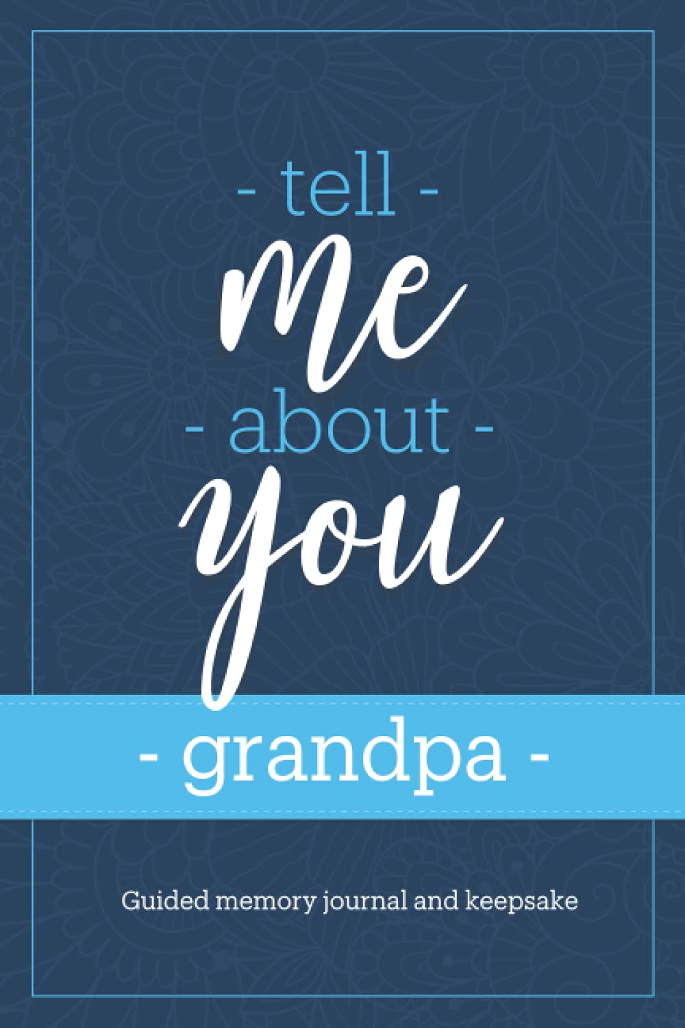 Tell Me About You, Grandpa: Guided memory journal and keepsake book for grandfathers