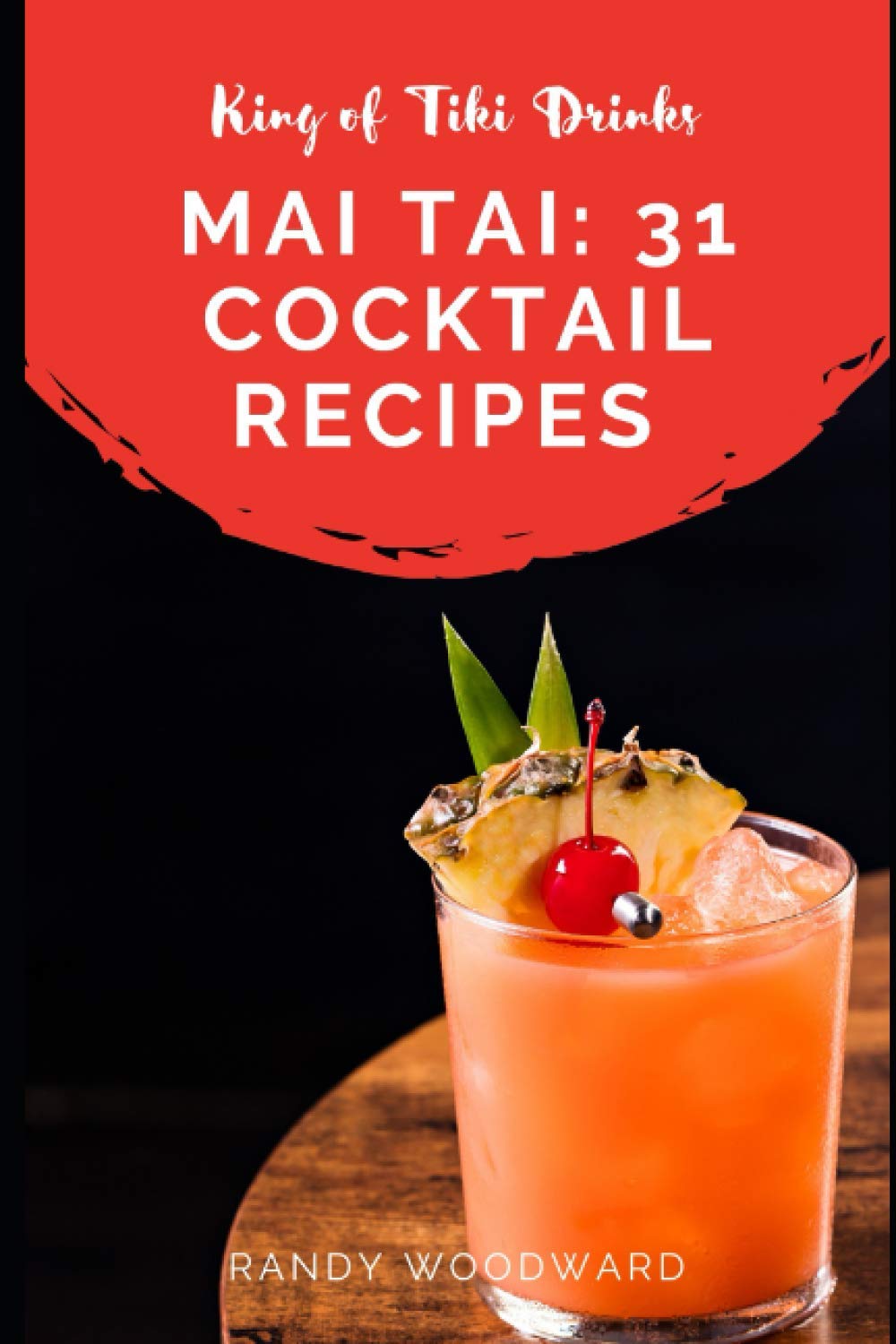 Mai Tai: 31 Cocktail Recipes of the King of Tiki Drinks