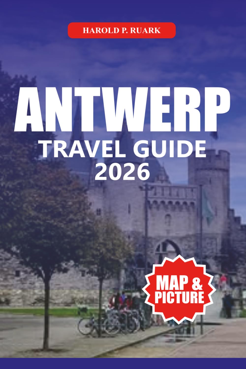ANTWERP TRAVEL GUIDE 2026: Explore Top Attractions, Historic Sites, Belgian Cuisine, Local Experiences, Family-Friendly Activities, and Easy-to-Follow Itineraries for First-Time Visitors