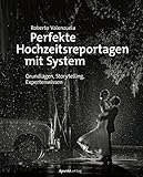 Perfekte Hochzeitsreportagen mit System: Grundlagen, Storytelling, Expertenwissen