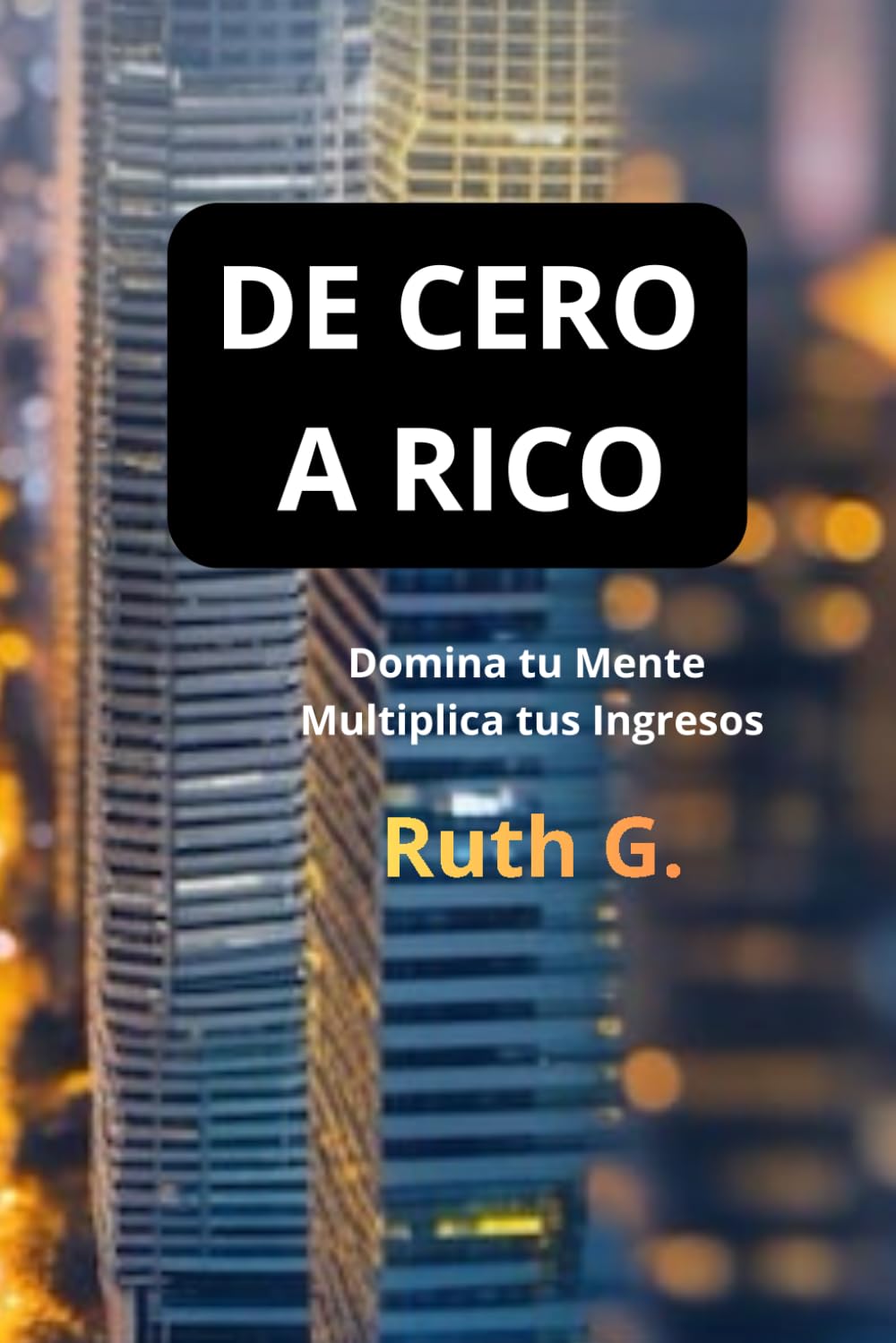 DE CERO A RICO: Domina tu mente, multiplica tus ingresos