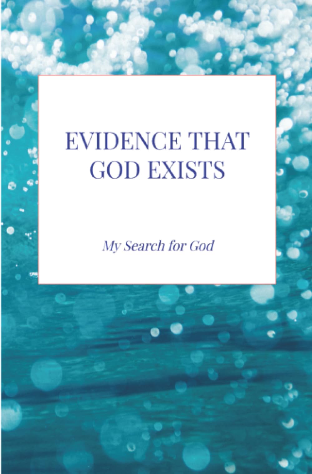 EVIDENCE THAT GOD EXISTS: My Search for God