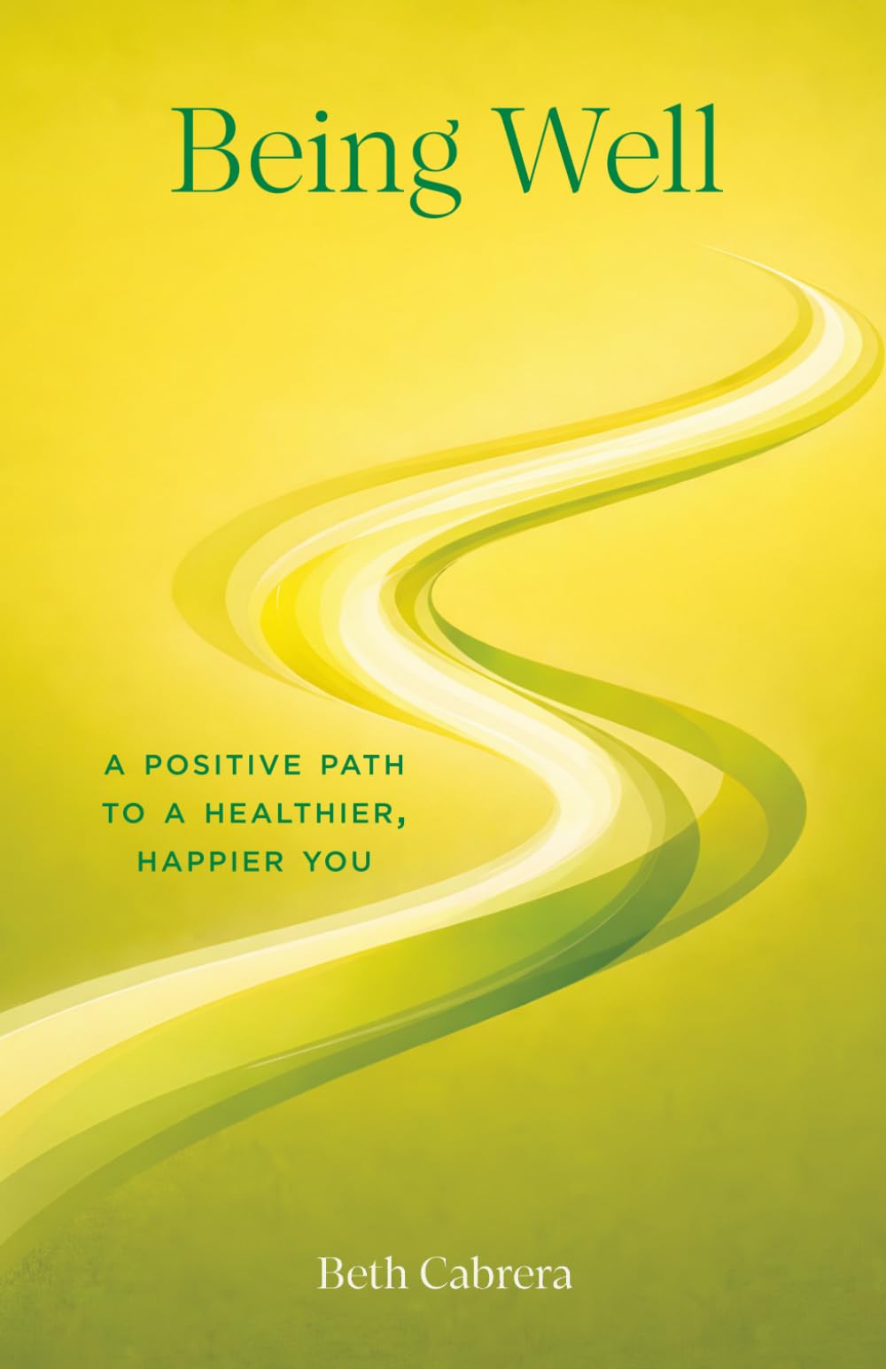 Being Well: A Positive Path to a Healthier, Happier You