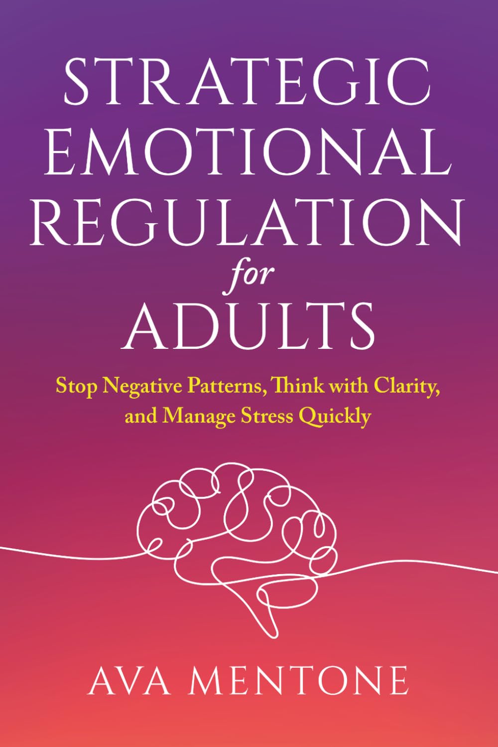 Strategic Emotional Regulation For Adults: Stop Negative Patterns, Think with Clarity, and Manage Stress Quickly