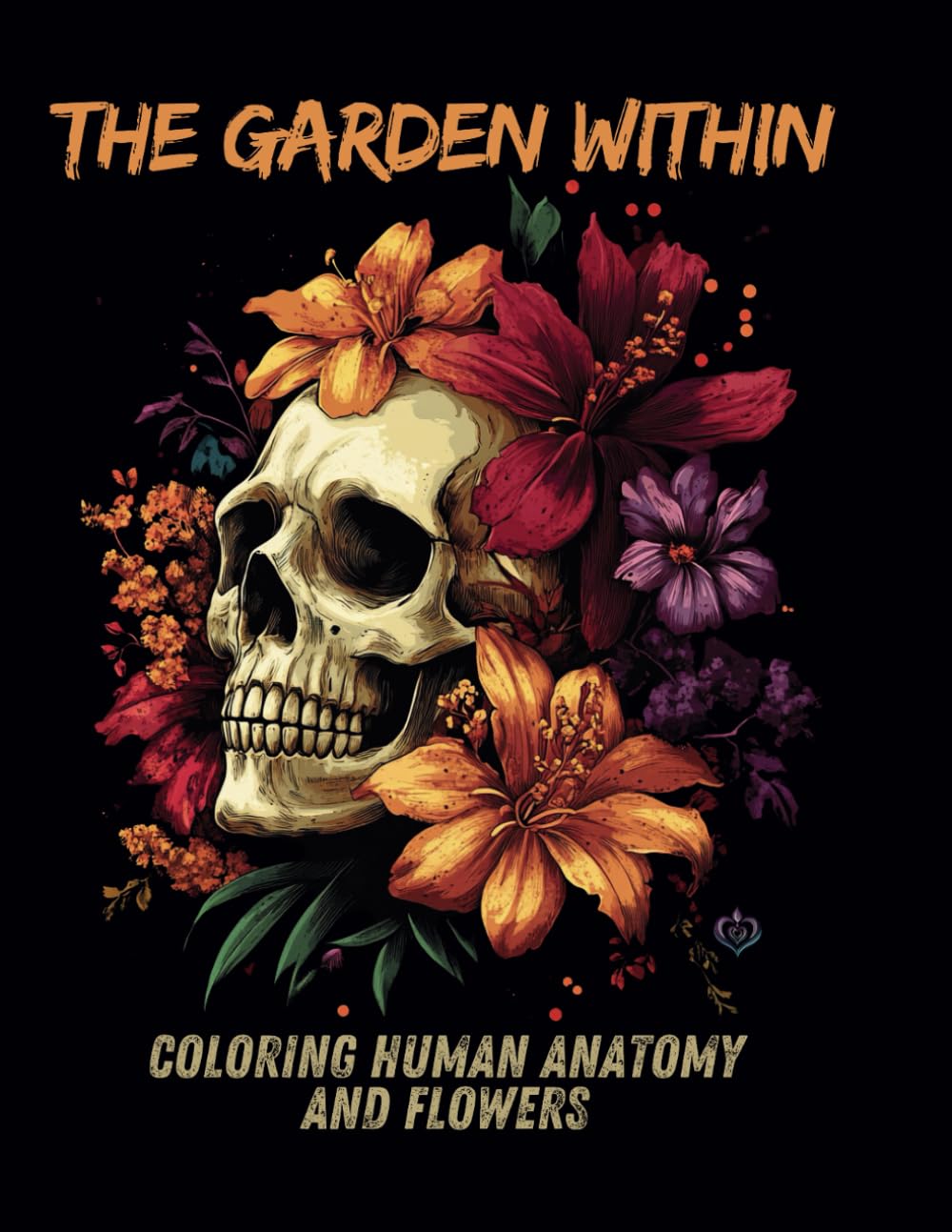 The Garden Within: Coloring Human Anatomy and Flowers: Color Book
