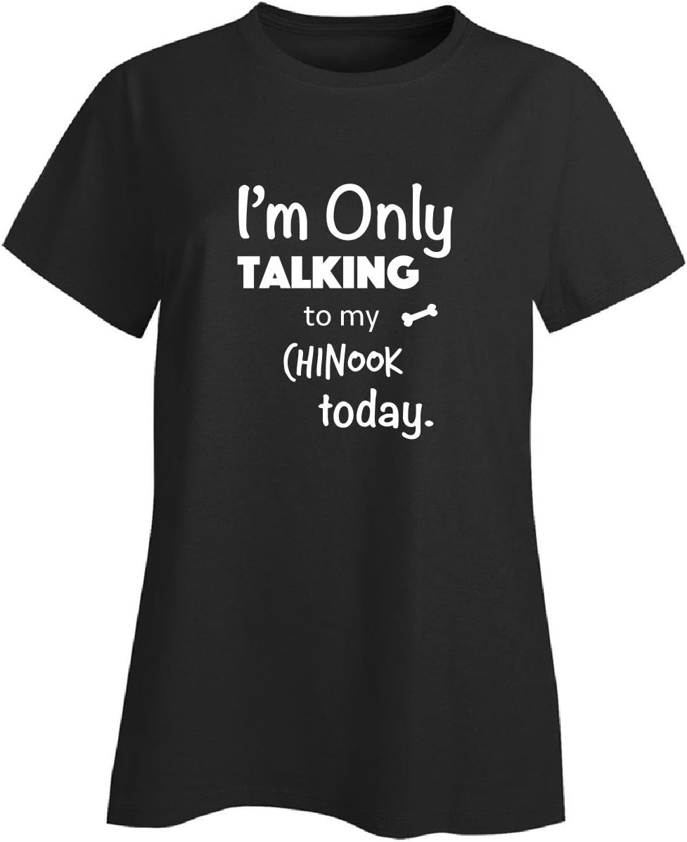 I'm Only Talking To My Chinook Today Ladies Tshirt