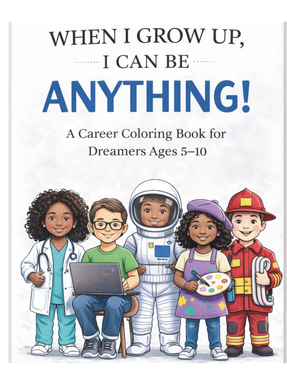 When I Grow Up, I Can Be Anything!: A Career Coloring Book for Dreamers Ages 5–10