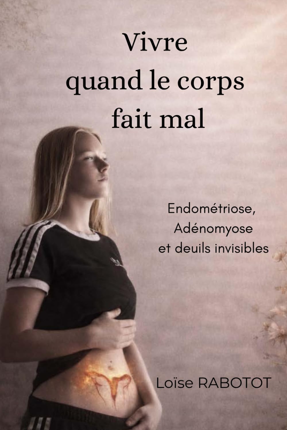 Vivre quand le corps fait mal: Endométriose, Adenomyose et deuils invisibles
