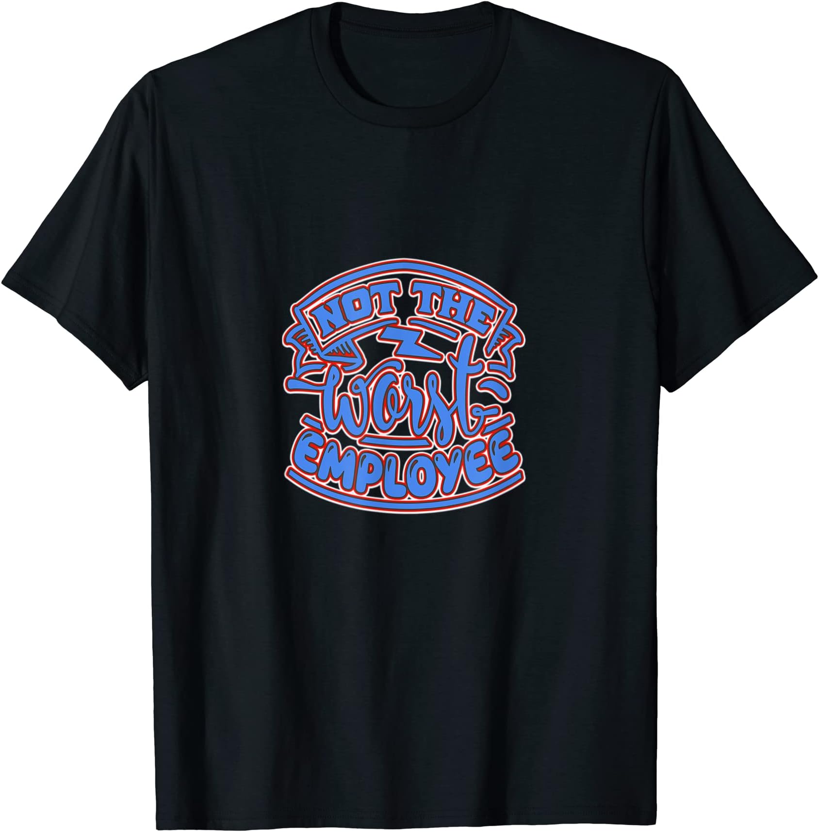 NOT THE WORST EMPLOYEE! WEAR IT WITH PRIDE! A GREAT GIFT! T-Shirt