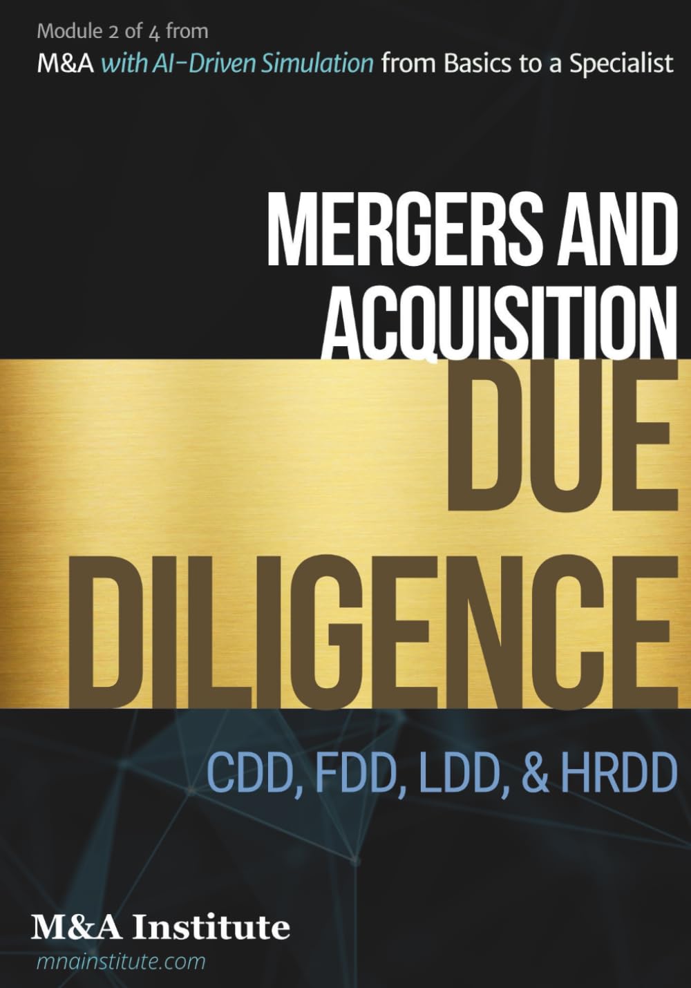 Mergers & Acquisitions with AI-Driven Simulation from Basics to a Specialist: Module 2 of 4: M&A Due Diligence, CDD, FDD, LDD, HRDD
