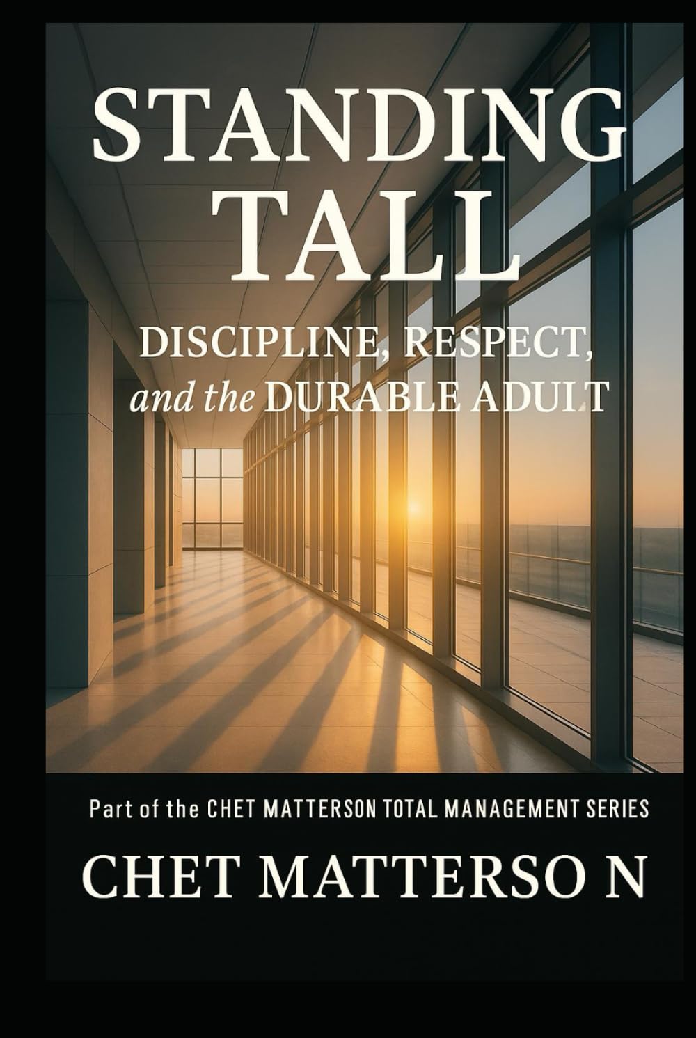 Standing Tall: Discipline, Respect, and the Durable Adult (Chet Matterson's Total Managment Series)