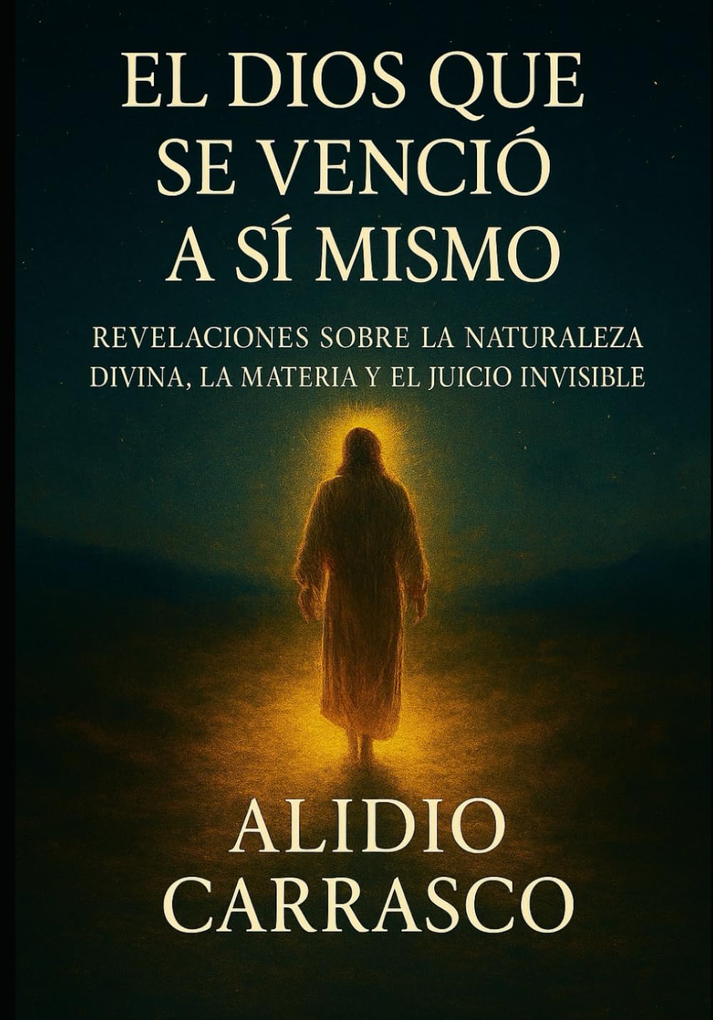 El Dios que se Venció a Sí Mismo: Revelaciones sobre la Naturaleza Divina, la Materia y el Juicio Invisible