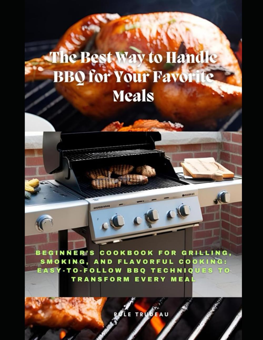The Best Way to Handle BBQ for Your Favorite Meals: Beginner’s Cookbook for Grilling, Smoking, and Flavorful Cooking: Easy-to-Follow BBQ Techniques to Transform Every Meal