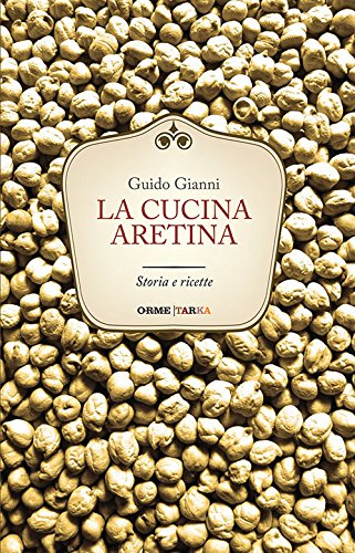 La cucina aretina. Storia e ricette