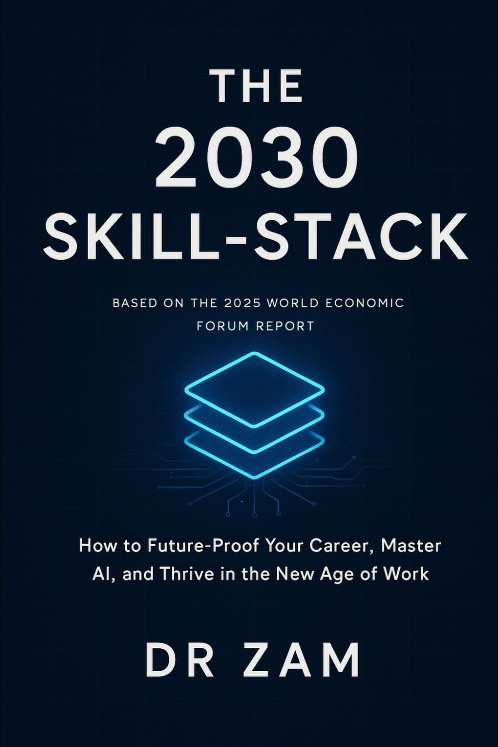 The 2030 Skill-Stack: How to Future-Proof Your Career, Master AI, and Thrive in the New Age of Work