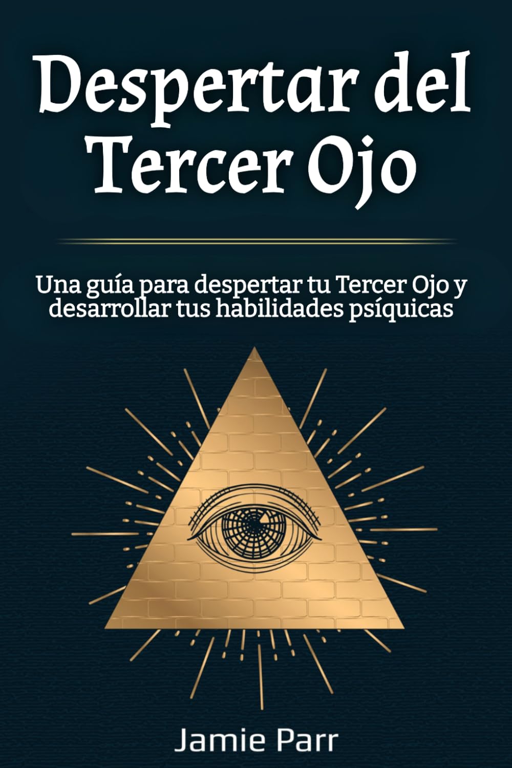Despertar del Tercer Ojo: Una guía para despertar tu Tercer Ojo y desarrollar tus habilidades psíquicas