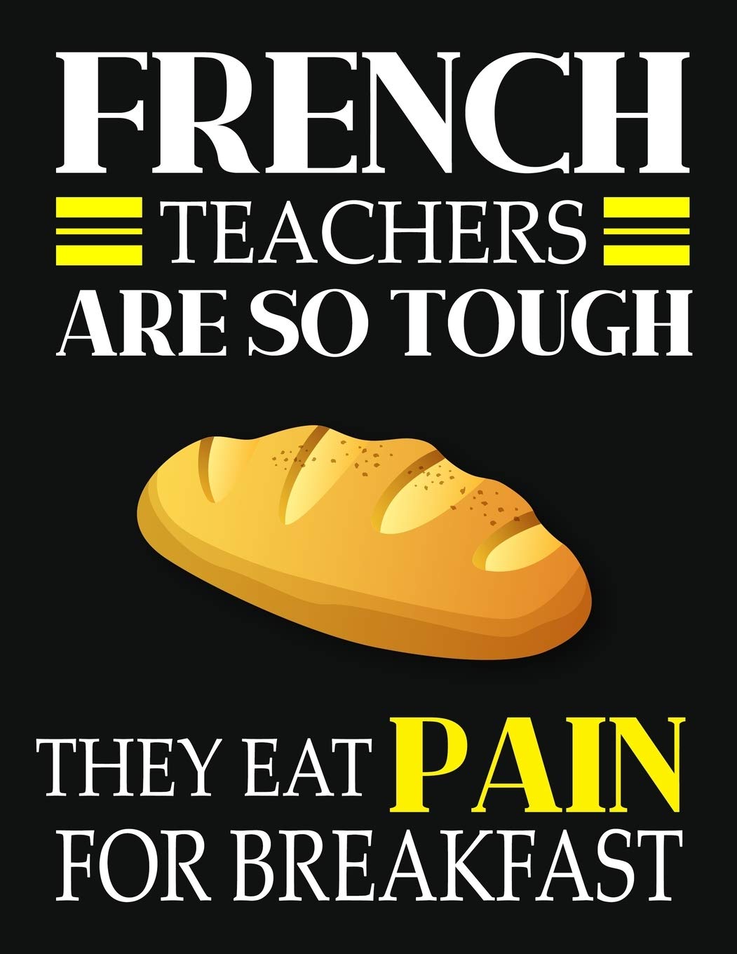 French teachers are so tough they eat pain for breakfast: French Teacher Notebook , Journal Teacher Gift,Thank You Gift to Show Your Gratitude During