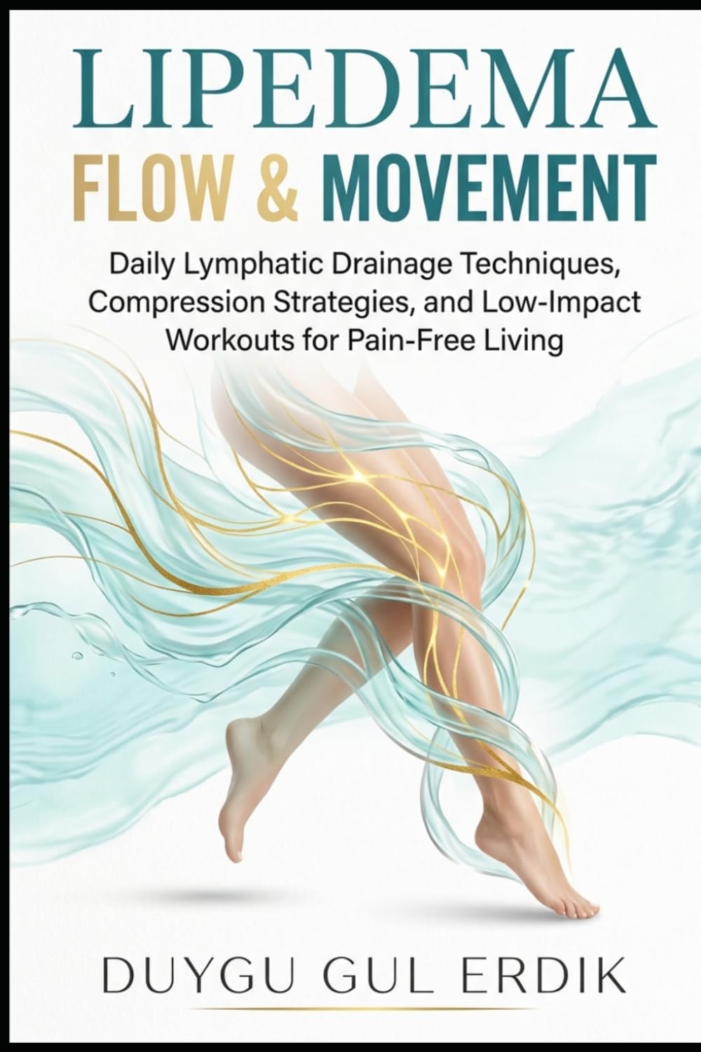 LIPEDEMA FLOW & MOVEMENT: Daily Lymphatic Drainage Techniques, Compression Strategies, and Low-Impact Workouts for Pain-Free Living (THE LIPEDEMA MASTERY COLLECTION)