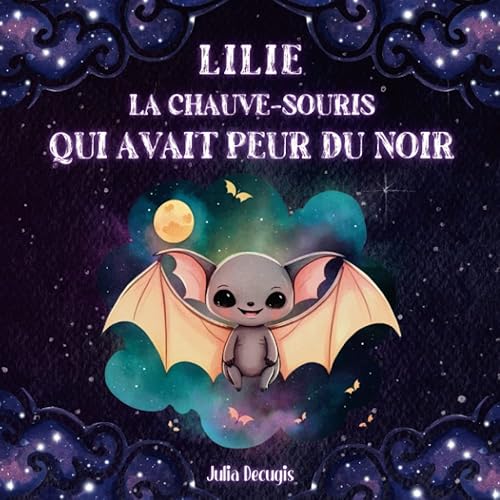 Lilie, la chauve-souris qui avait peur du noir: Un conte &amp; des outils pédagogiques pour apprendre aux enfants à surmonter la peur de l'obscurité et trouver confiance en soi