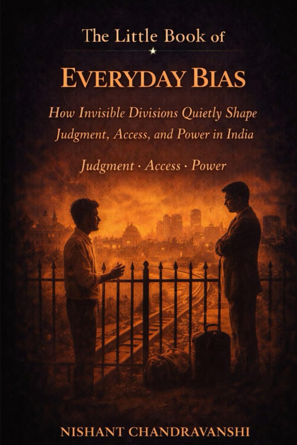 The Little Book of Everyday Bias: How Invisible Divisions Quietly Shape Judgment, Access, and Power in India | Judgment | Access | Power (The Little Book of Hidden Traps)